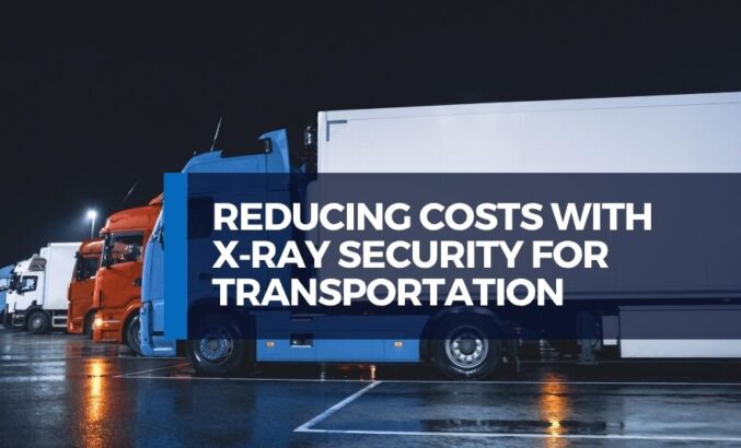 Reducing Costs and Increasing Efficiency with X‑Ray Security Solutions for Transportation