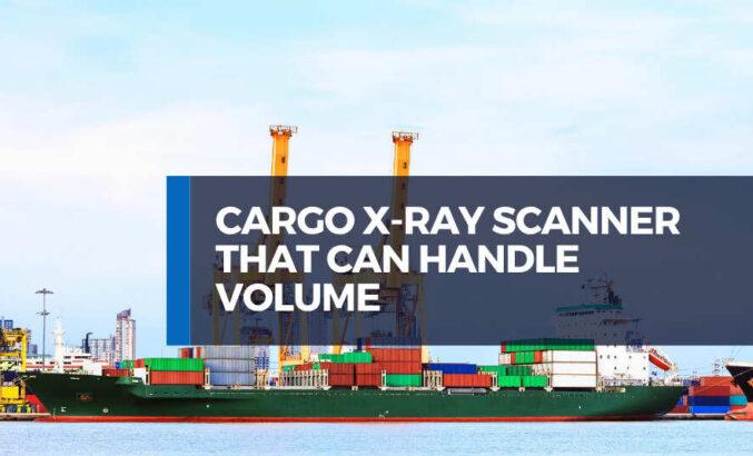 Ports Are Processing Thousands of Vehicles a Day and Only a Cargo X-ray Scanner Can Handle That Volume